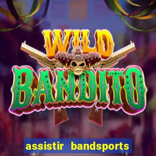 assistir bandsports ao vivo gratis